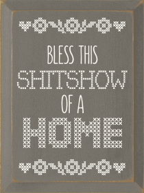 Bless This Shitshow Of A Home (Color: Old Anchor Gray)