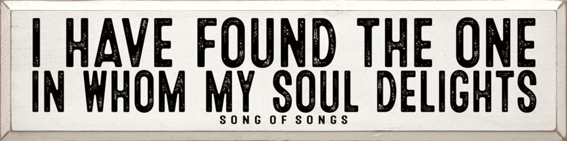 I Have Found The One In Whom My Soul Delights - Song Of Song (Color: Old Cottage White)