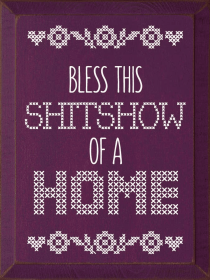 Bless This Shitshow Of A Home (Color: Old Elderberry)