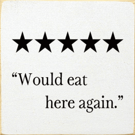 "Would eat here again" (Color: Old Cottage White)
