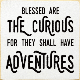 Blessed are the curious, for they shall have adventures (Color: Old Cottage White)