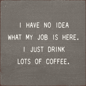 I Have No Idea What My Job Is Here. I Just Drink Lots Of Cof (Color: Old Anchor Gray)