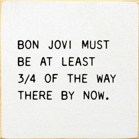 Bon Jovi Must Be At Least 3/4 Of The Way There By Now. (Color: Old Cottage White)