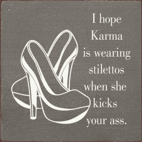 I hope karma is wearing stilettos when she kicks your ass. (Color: Old Anchor Gray)