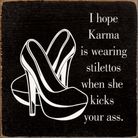 I hope karma is wearing stilettos when she kicks your ass. (Color: Old Black)