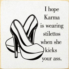 I hope karma is wearing stilettos when she kicks your ass. (Color: Old Cottage White)