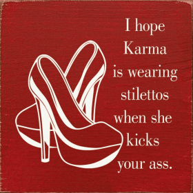 I hope karma is wearing stilettos when she kicks your ass. (Color: Old Red)