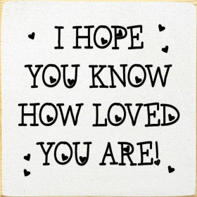 I hope you know how loved you are! (Color: Old Cottage White)