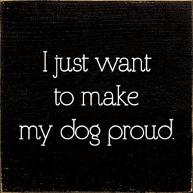 I Just Want To Make My Dog Proud. (Color: Old Black)