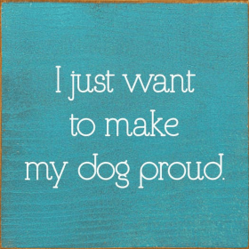 I Just Want To Make My Dog Proud. (Color: Old Turquoise)