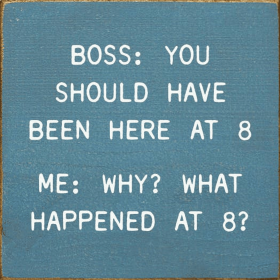 Boss: You Should Have Been Here At 8. Me: Why What Happened (Color: Old Williamsburg Blue)