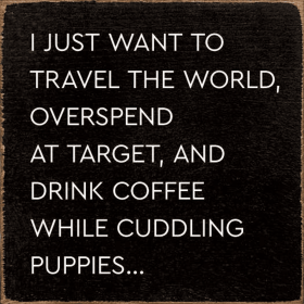 I just want to travel the world, overspend at target, and... (Color: Old Black)