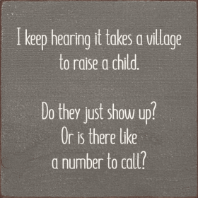 I Keep Hearing It Takes A Village To Raise A Child. Do They (Color: Anchor Gray)