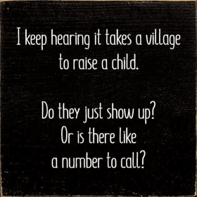 I Keep Hearing It Takes A Village To Raise A Child. Do They (Color: Black)