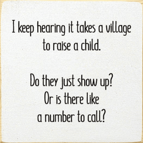 I Keep Hearing It Takes A Village To Raise A Child. Do They (Color: Cottage White)