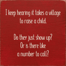 I Keep Hearing It Takes A Village To Raise A Child. Do They (Color: Red)