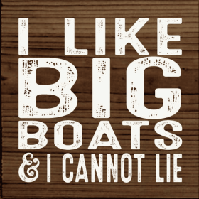 I like big boats & I cannot lie (Color: Dark Walnut)
