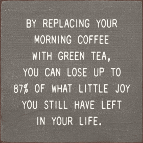 By Replacing Your Morning Coffee With Green Tea, You Can... (Color: Old Anchor Gray)