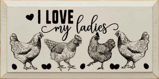 I Love My Ladies (Chickens) (Color: Old Ivory)