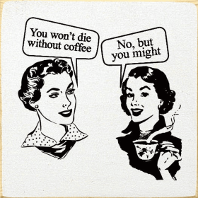 "You Won't Die Without Coffee" "No, But You Might" (Color: Cottage White)