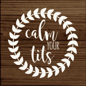 Calm your tits (Color: Walnut Stain)