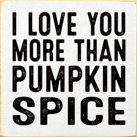 I love you more than pumpkin spice (Color: Old Cottage White, size: Standard)