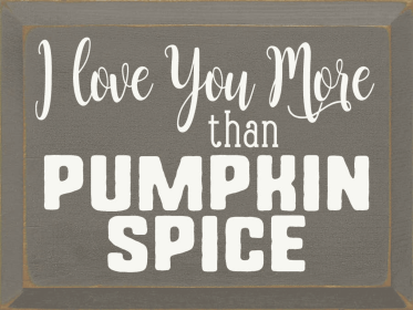 I love you more than pumpkin spice (Color: Old Anchor Gray, size: 9x12)