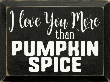 I love you more than pumpkin spice (Color: Old Black, size: 9x12)