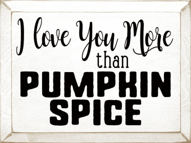 I love you more than pumpkin spice (Color: Old Cottage White, size: 9x12)