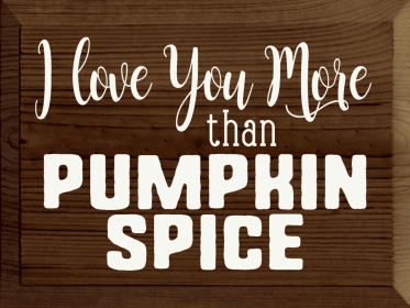 I love you more than pumpkin spice (Color: Walnut Stain, size: 9x12)