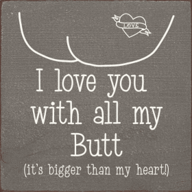I love you with all my butt (it's bigger than my heart!) (Color: Old Anchor Gray)