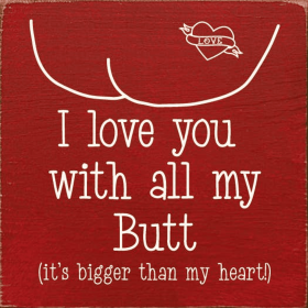 I love you with all my butt (it's bigger than my heart!) (Color: Old Red)