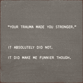 "Your Trauma Made You Stronger." It Absolutely Did Not... (Color: Old Anchor Gray)