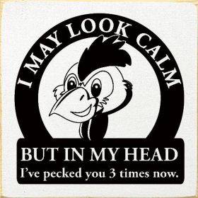 I May Look Calm But In My Head I've Pecked You 3 Times Now. (Color: Old Cottage White)