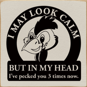 I May Look Calm But In My Head I've Pecked You 3 Times Now. (Color: Old Ivory)