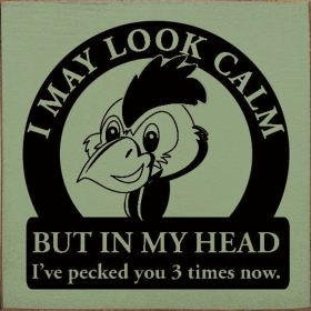 I May Look Calm But In My Head I've Pecked You 3 Times Now. (Color: Old Sage)