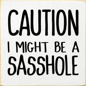 Caution: I might be a sasshole (Color: Old Cottage White)