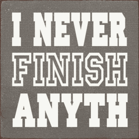 I never finish anyth- (Color: Old Anchor Gray)