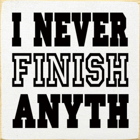 I never finish anyth- (Color: Old Cottage White)