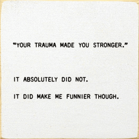 "Your Trauma Made You Stronger." It Absolutely Did Not... (Color: Old Cottage White)