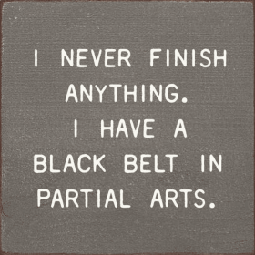 I Never Finish Anything. I Have A Black Belt In Partial Arts (Color: Old Anchor Gray)