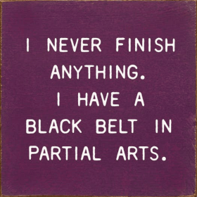 I Never Finish Anything. I Have A Black Belt In Partial Arts (Color: Old Elderberry)