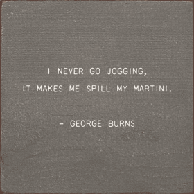 I Never Go Jogging, It Makes Me Spill My Martini. - George B (Color: Anchor Gray)