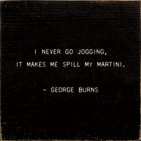 I Never Go Jogging, It Makes Me Spill My Martini. - George B (Color: Black)