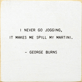 I Never Go Jogging, It Makes Me Spill My Martini. - George B (Color: Cottage White)