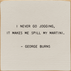 I Never Go Jogging, It Makes Me Spill My Martini. - George B (Color: Ivory)
