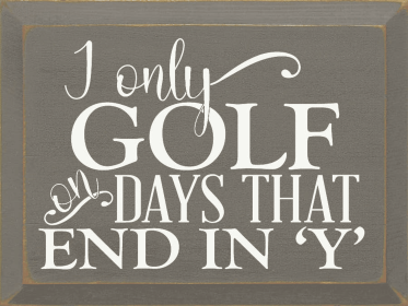 I only golf on days that end in 'Y' (Color: Anchor Gray)