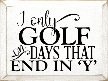 I only golf on days that end in 'Y' (Color: Cottage White)