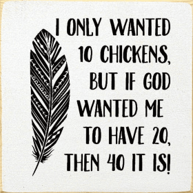 I Only Wanted 10 Chickens, But If God Wanted Me To Have 20, (Color: Old Cottage White)