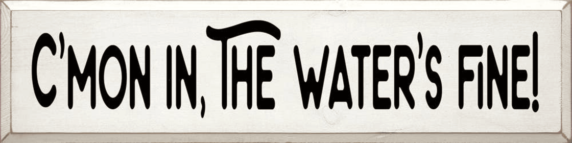 C'mon In, The Water's Fine! (Color: Old Cottage White)